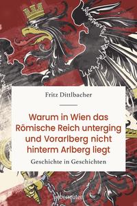 Cover Warum in Wien das Römische Reich unterging und Vorarlberg nicht hinterm Arlberg liegt